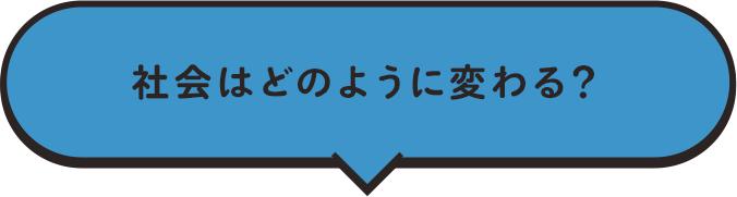 社会はどのように変わる？