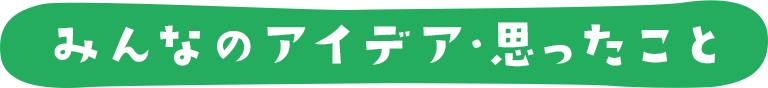 みんなのアイデア・思ったこと