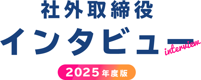 2025年度版 社外取締役インタビュー