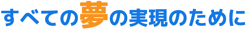 すべての夢の実現のために