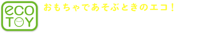 おもちゃであそぶときのエコ! 長く遊べる工夫編