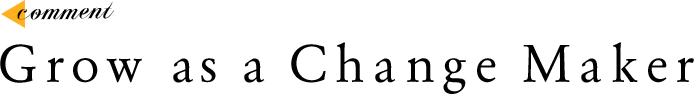 Grow as a Change Maker Kazuhiro Kojima