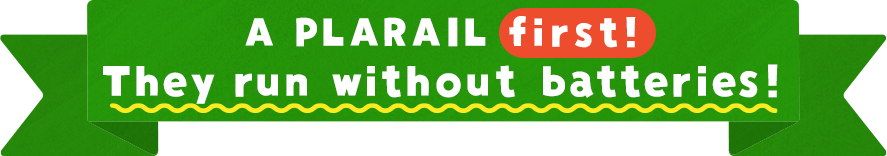 A PLARAIL first! They run without batteries!