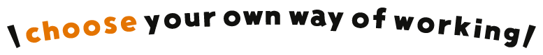 hoose your own way of working