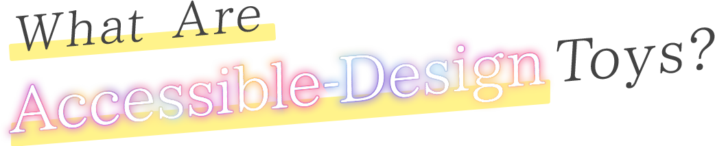 What Are Accessible-Design Toys?