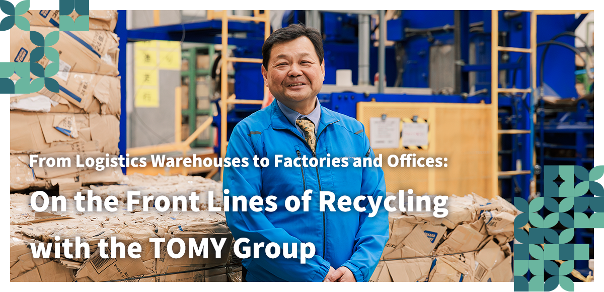 From Logistics Warehouses to Factories and Offices: On the Front Lines of Recycling with the TOMY Group
