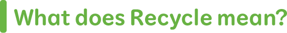 What does Recycle mean?