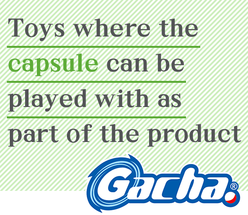 Toys where the capsule can be played with as part of the product