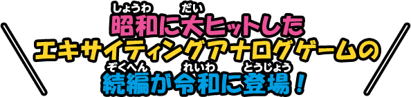昭和に大ヒットしたエキサイティングアナログゲームの続編が令和に登場！