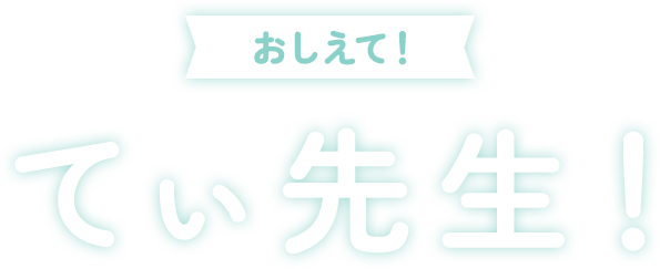 おしえて！てぃ先生！