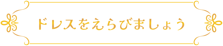 ドレスをえらびましょう