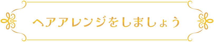 ヘアアレンジをしましょう