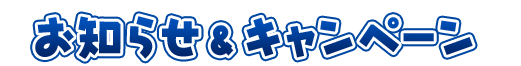 お知らせ＆キャンペーン