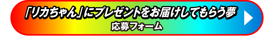「リカちゃん」にプレゼントをお届けしてもらう夢！ 応募フォーム