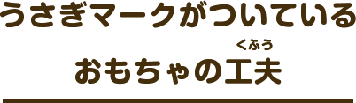 うさぎマークがついているおもちゃの工夫