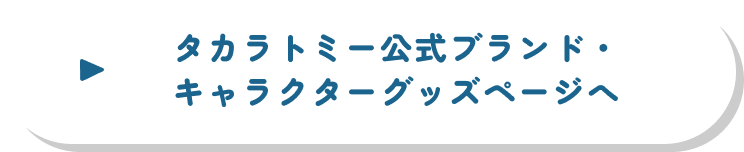 タカラトミー公式ブランド・
キャラクターグッズページへ