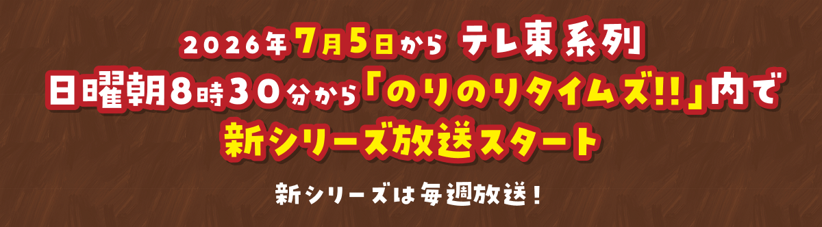 2026年7月5日からテレ東系列　日曜朝8時30分から「のりのりタイムズ！！」内で新シリーズ放送スタート　新シリーズは毎週放送！