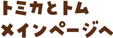 トミカとトムメインページへ