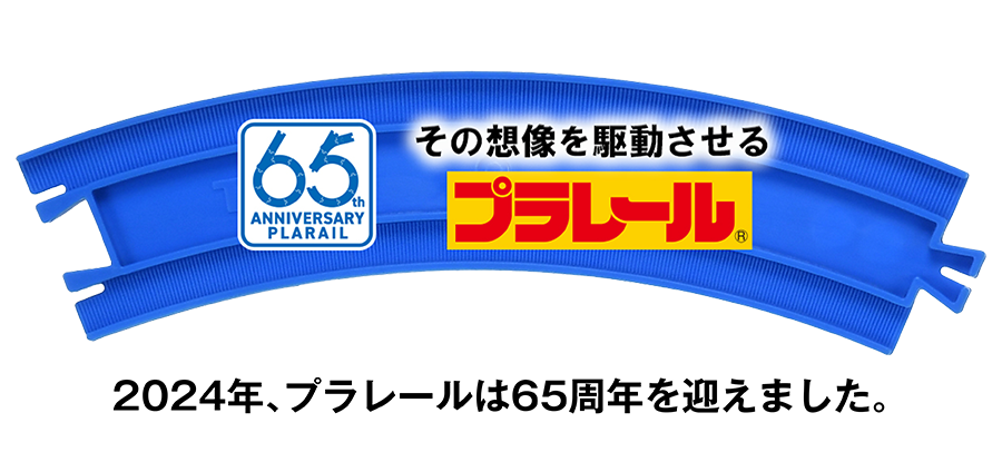 65th ANNIVERSARY PLARAIL　その想像を駆動させるプラレール｜2024年、プラレールは65周年を迎えました。