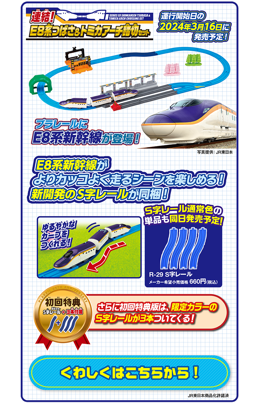 連結！E8系つばさ＆トミカアーチ踏切セット｜運行開始日の2024年3月16日に発売予定！｜プラレールにE8系新幹線が登場！｜E8系新幹線がよりカッコよく走るシーンを楽しめる！新開発のS字レールが同梱！｜S字レール通常色の単品も同日発売予定！『R-29 S字レール メーカー希望小売価格 660円(税込)｜初回特典：限定カラーS字レール＋3本付属 さらに初回特典版は、限定カラーのS字レールが3本ついてくる！