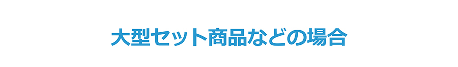 大型セット商品などの場合
