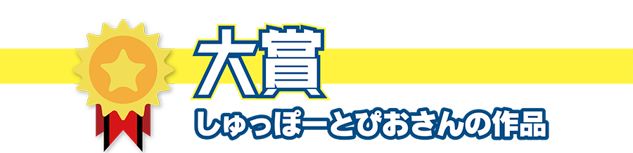 大賞｜しゅっぽーとぴおさんの作品