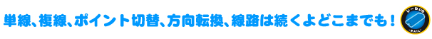 単線、複線、ポイント切替、方向転換、線路は続くよどこまでも！ 