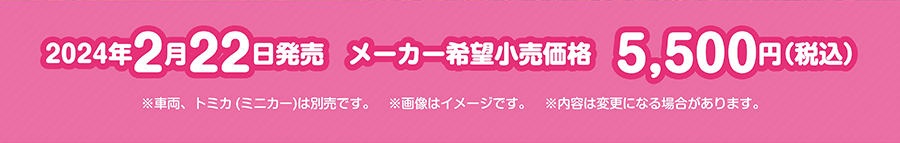 2024年2月22日発売 メーカー希望小売価格5,500円(税込)※車両、トミカ（ミニカー）は別売です。※画像はイメージです。※内容は変更になる場合があります。