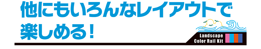 他にもいろんなレイアウトで楽しめる！