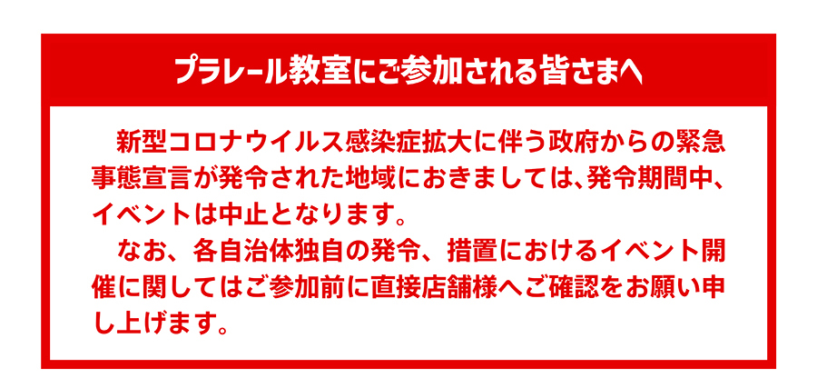 プラレール教室にご参加される皆さまへ｜新型コロナウイルス感染症拡大に伴う政府からの緊急事態宣言が発令された地域におきましては、発令期間中、イベントは中止となります。