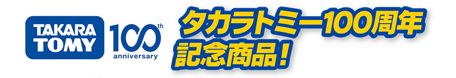 TAKARATOMY 100th anniversary タカラトミー100周年記念商品！
