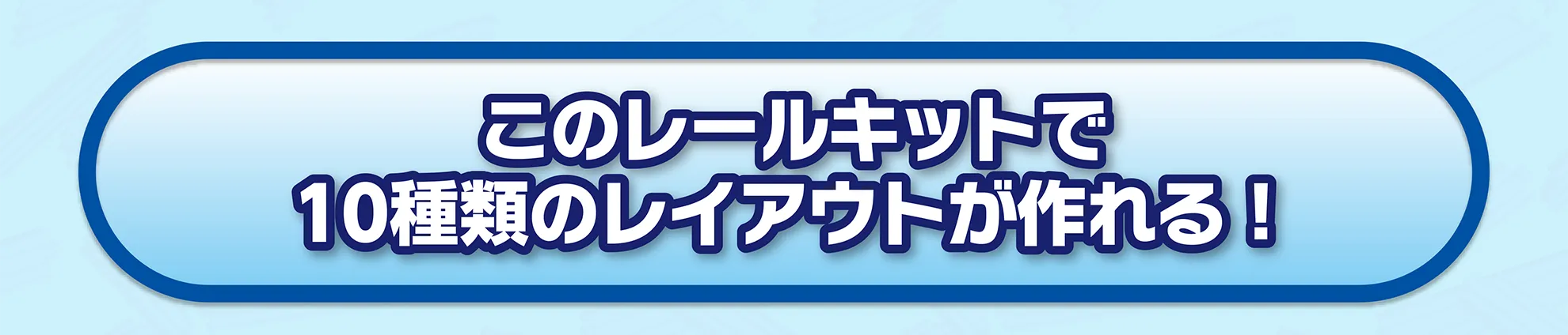 このレールキットで10種類のレイアウトが作れる！