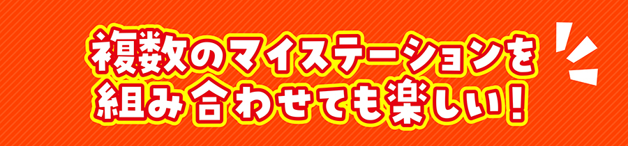 複数のマイステーションを組み合わせても楽しい！