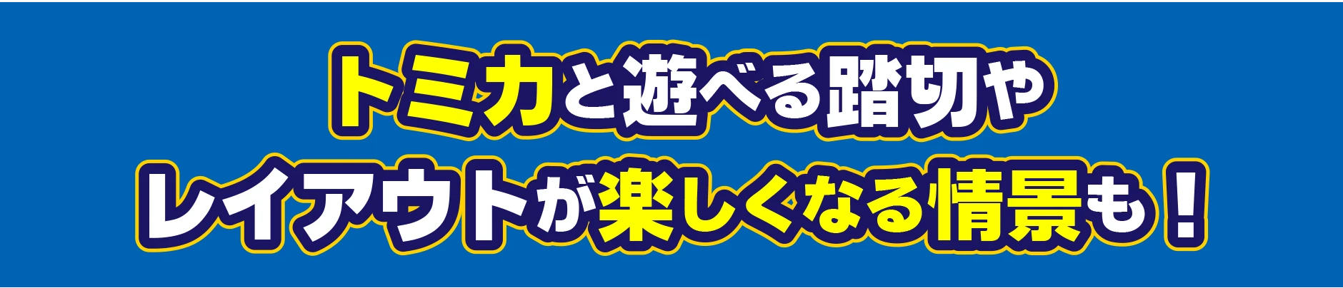 トミカと遊べる踏切やレイアウトが楽しくなる情景も！