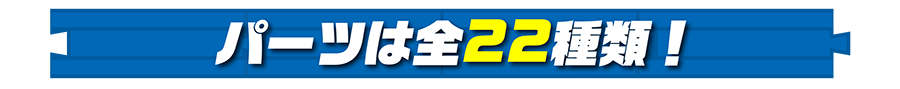 パーツは全22種類！