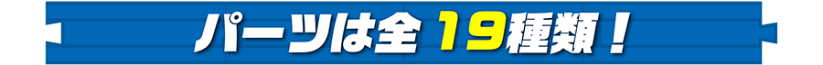 パーツは全19種類！