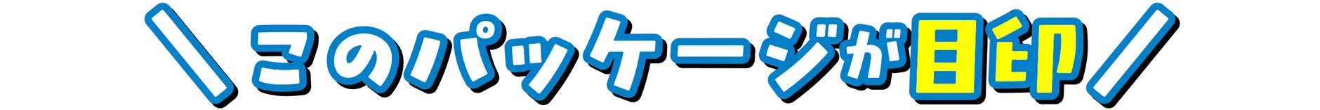 ＼ このパッケージが 目印／