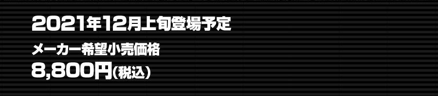 ２０２１年１２月上旬登場予定／メーカー希望小売価格8,800円（税込）