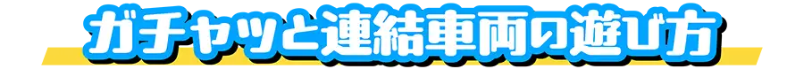 ガチャッと連結車両の遊び方