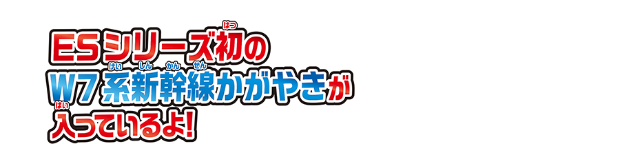 ESシリーズ初のW7系新幹線かがやきが入っているよ！