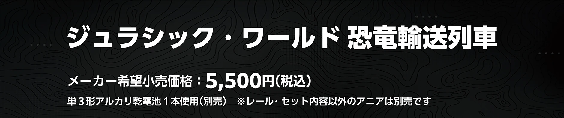 ジュラシック・ワールド 恐竜輸送列車 メーカー希望小売価格5,500円(税込)｜単3形アルカリ乾電池1本使用(別売)｜※レール・セット内容以外のアニアは別売です。