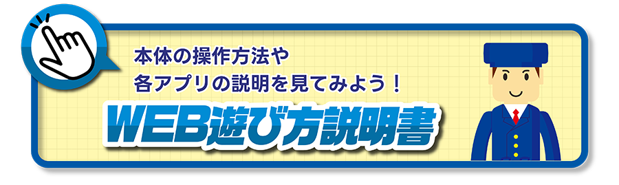 本体の操作方法や各アプリの説明を見てみよう！WEB遊び方説明書
