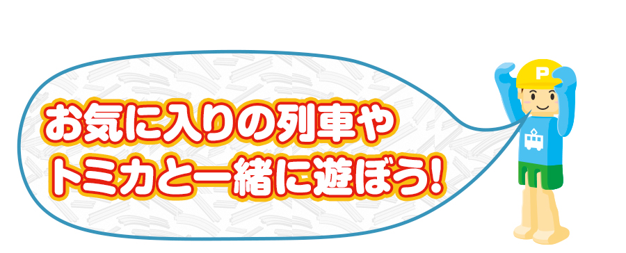 お気に入りの列車やトミカと一緒に遊ぼう！