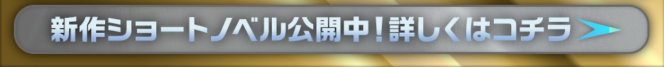 新作ショートノベル公開中！詳しくはコチラ