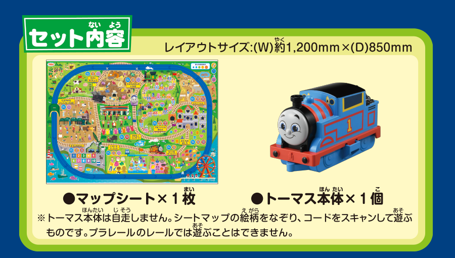 セット内容｜マップシート×1枚｜トーマス本体×１個｜※トーマス本体は自走しません。シートマップの絵柄をなぞり、コードをスキャンして遊ぶものです。プラレールのレールでは遊ぶことはできません。