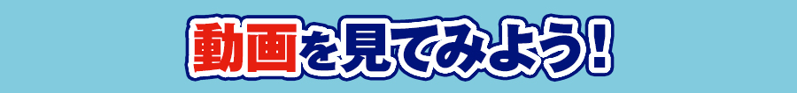 動画を見てみよう！