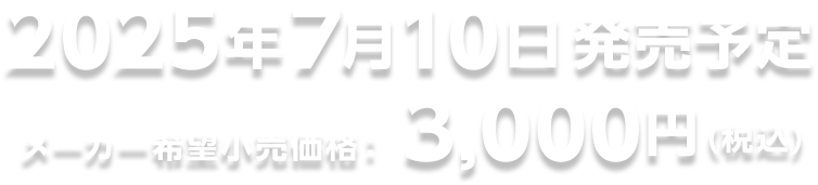 2025年7月10日発売予定 メーカー希望小売価格　3,000円（税込）