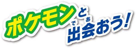 ポケモンと出会おう！