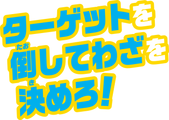 ターゲットを倒してわざを決めろ！