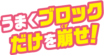 うまくブロックだけを崩せ！